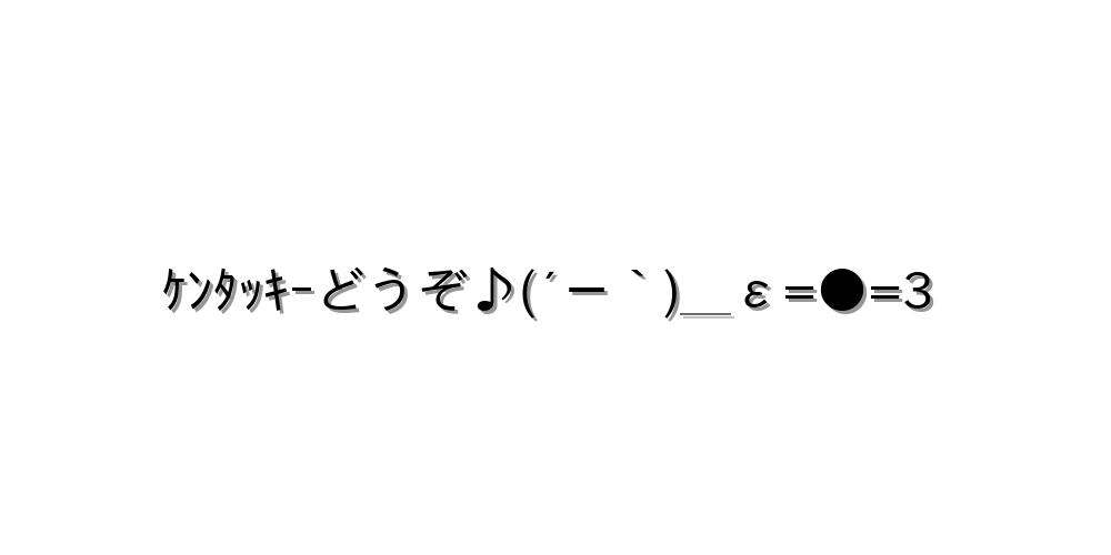 ｹﾝﾀｯｷｰどうぞ♪(´－｀)＿ε=●=3
-顔文字