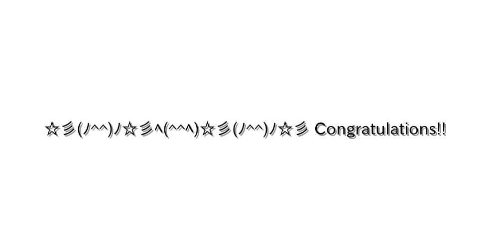 ☆彡(ﾉ^^)ﾉ☆彡ﾍ(^^ﾍ)☆彡(ﾉ^^)ﾉ☆彡 Congratulations!!
-顔文字