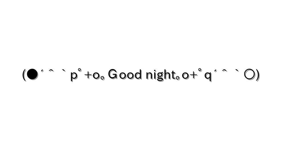 (●´＾｀pﾟ+o｡Ｇood night｡o+ﾟq´＾｀○)
-顔文字