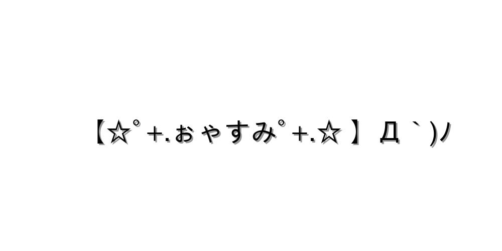 【☆ﾟ+.ぉゃすみﾟ+.☆ 】Д｀)ﾉ
-顔文字