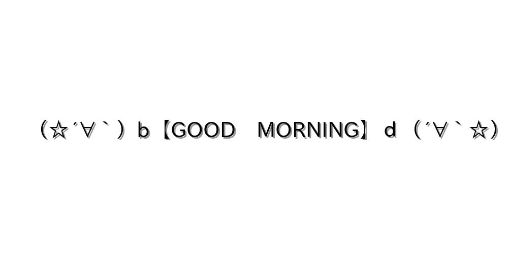 （☆´∀｀）b【GOOD　MORNING】ｄ（´∀｀☆）
-顔文字